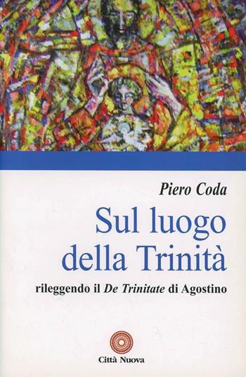 Sul luogo della Trinità. Rileggendo il «De Trinitate» di Agostino - Piero Coda - Libro Città Nuova 2008, Contributi di teologia | Libraccio.it
