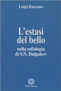 L'estasi del bello nella sofiologia di S.N. Bulgakov - Luigi Razzano - Libro Città Nuova 2006, Teologia | Libraccio.it