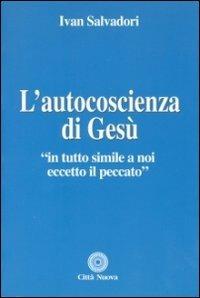 L' autocoscienza di Gesù. In tutto simile a noi eccetto il peccato - Ivan Salvadori - Libro Città Nuova 2011, Teologia | Libraccio.it