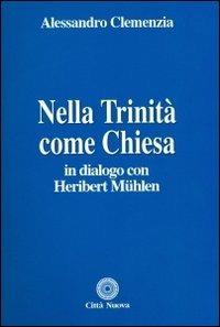 Nella Trinità come Chiesa. In dialogo con Heribert Muehlen - Alessandro Clemenzia - Libro Città Nuova 2012, Teologia | Libraccio.it