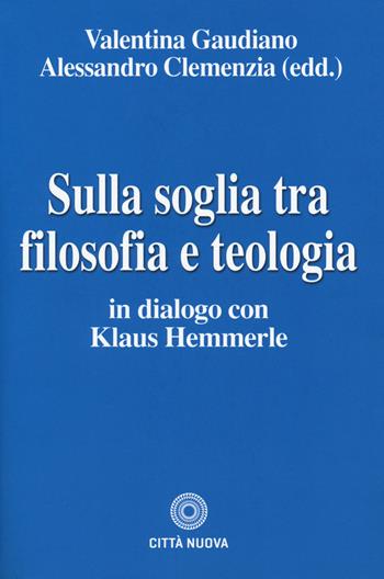 Sulla soglia tra filosofia e teologia. In dialogo con Klaus Hemmerle - Clemenzia - Libro Città Nuova 2019, Teologia | Libraccio.it