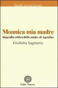 Monnica mia madre. Biografia critica della madre di Agostino - Giulietta Saginario - Libro Città Nuova 2005, Studi agostiniani | Libraccio.it