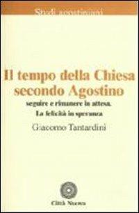 Il tempo della Chiesa secondo Agostino. Seguire e rimanere in attesa. La felicità in speranza - Giacomo Tantardini - Libro Città Nuova 2009, Studi agostiniani | Libraccio.it