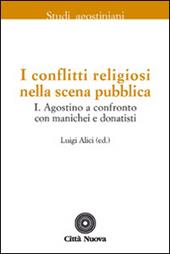 I conflitti religiosi nella scena pubblica. Vol. 1: Agostino a confronto con manichei e donatisti