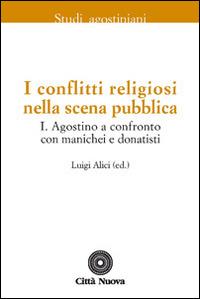 I conflitti religiosi nella scena pubblica. Vol. 1: Agostino a confronto con manichei e donatisti  - Libro Città Nuova 2015, Studi agostiniani | Libraccio.it