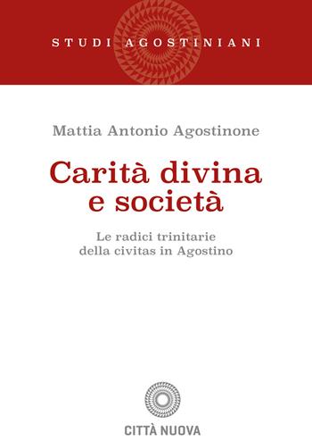 Carità divina e società. Le radici trinitarie della civitas in Agostino - Mattia Antonio Agostinone - Libro Città Nuova 2024, Studi agostiniani | Libraccio.it