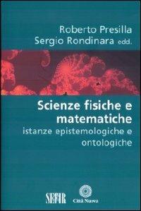 Scienze fisiche e matematiche. Istanze epistemologiche e ontologiche - Roberto Presilla, Sergio Rondinara - Libro Città Nuova 2010, Scienze e fede | Libraccio.it