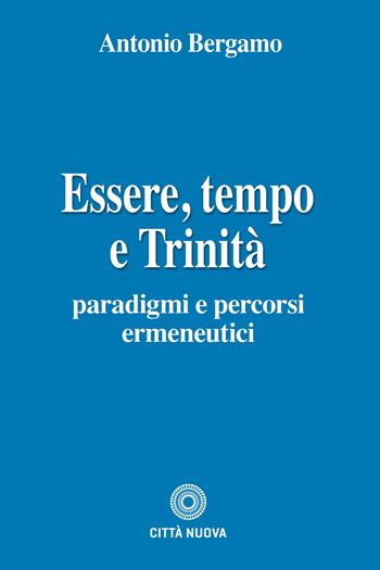 Essere, tempo e trinità - Antonio Bergamo - Libro Città Nuova 2021, Teologia | Libraccio.it