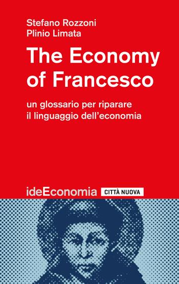 The economy of Francesco. Un glossario per riparare il linguaggio dell'economia - Stefano Rozzoni, Plinio Limata - Libro Città Nuova 2022, Idee. Economia | Libraccio.it