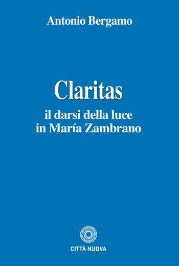 Claritas. Il darsi della luce in María Zambrano - Antonio Bergamo - Libro Città Nuova 2025, Teologia | Libraccio.it