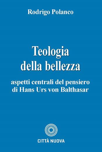 Teologia e bellezza. Aspetti centrali del pensiero di Hans Urs von Balthasar - Rodrigo Polanco - Libro Città Nuova 2026, Teologia | Libraccio.it