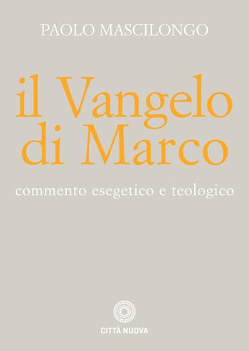 Il Vangelo di Marco. Commento esegetico e teologico - Paolo Mascilongo - Libro Città Nuova 2019, Commentari biblici esegetico-teologici | Libraccio.it
