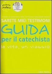 Sarete miei testimoni. La vita, un viaggio. Guida per il catechista