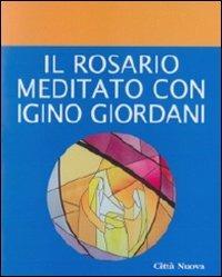 Il rosario meditato con Igino Giordani - Gennaro Piccolo - Libro Città Nuova 2010, Formazione Cristiana e Liturgia | Libraccio.it