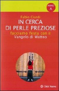 In cerca di perle preziose. Facciamo festa con il Vangelo di Matteo. Anno A - Fabio Ciardi - Libro Città Nuova 2010, Commentari | Libraccio.it