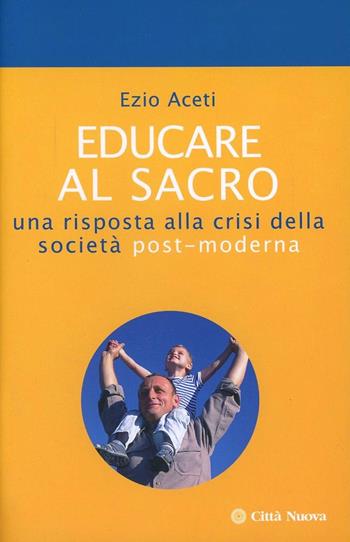 Educare al sacro. Una risposta alla crisi della società post-moderna - Ezio Aceti - Libro Città Nuova 2011, Orientamenti | Libraccio.it