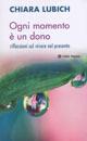 Ogni momento è un dono. Riflessioni sul vivere il presente - Chiara Lubich - Libro Città Nuova 2001, Meditazioni | Libraccio.it