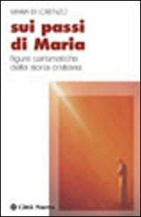 Sui passi di Maria. Figure carismatiche della storia cristiana - Maria Di Lorenzo - Libro Città Nuova 2002, Meditazioni | Libraccio.it