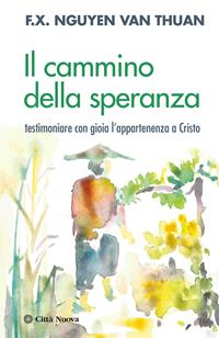 Il cammino della speranza. Testimoniare con gioia l'appartenenza a Cristo - François-Xavier Nguyen Van Thuan - Libro Città Nuova 1992, Meditazioni | Libraccio.it