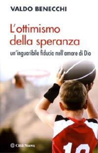 L' ottimismo della speranza. Un'inguaribile fiducia nell'amore di Dio - Valdo Benecchi - Libro Città Nuova 2009, Meditazioni | Libraccio.it