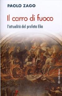 Il carro di fuoco. l'attualità del profeta Elia - Paolo Zago - Libro Città Nuova 2009, Meditazioni | Libraccio.it