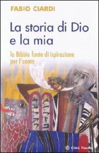 La storia di Dio e la mia. La Bibbia fonte di ispirazione per l'uomo - Fabio Ciardi - Libro Città Nuova 2010, Meditazioni | Libraccio.it