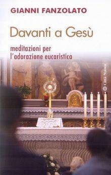 Davanti a Gesù. Meditazioni per l'adorazione eucaristica - Gianni Fanzolato - Libro Città Nuova 2011, Meditazioni | Libraccio.it