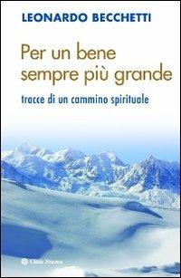 Per un bene sempre più grande. Tracce di un cammino spirituale - Leonardo Becchetti - Libro Città Nuova 2012, Meditazioni | Libraccio.it