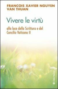 Vivere le virtù alla luce della scrittura e del Concilio Vaticano II - François-Xavier Nguyen Van Thuan - Libro Città Nuova 2012, Meditazioni | Libraccio.it