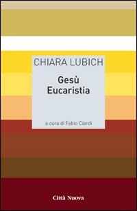 Gesù eucaristia - Chiara Lubich - Libro Città Nuova 2014, Meditazioni | Libraccio.it