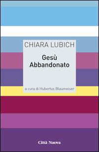 Gesù abbandonato - Chiara Lubich - Libro Città Nuova 2016, Meditazioni | Libraccio.it
