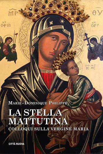 La stella mattutina. Colloqui sulla Vergine Maria - Marie-Dominique Philippe - Libro Città Nuova 2019, Meditazioni | Libraccio.it