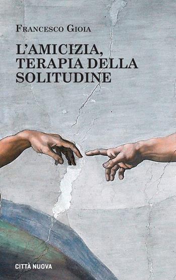 L' amicizia, terapia della solitudine - Francesco Gioia - Libro Città Nuova 2019, Meditazioni | Libraccio.it