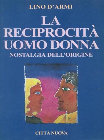 La reciprocità uomo donna. Nostalgia dell'origine - Lino D'Armi - Libro Città Nuova 1996, Meditazioni | Libraccio.it