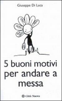 Cinque buoni motivi per andare a messa - Giuseppe Di Luca - Libro Città Nuova 2008, Orientamenti | Libraccio.it