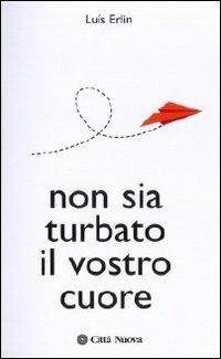 Non sia turbato il vostro cuore - Luis Erlin - Libro Città Nuova 2009, Orientamenti | Libraccio.it