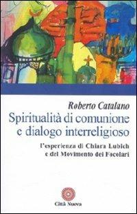 Spiritualità di comunione e dialogo interreligioso. L'esperienza di Chiara Lubich e del movimento dei Focolari - Roberto Catalano - Libro Città Nuova 2010, Contributi di teologia | Libraccio.it