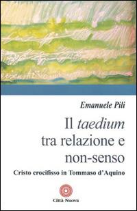 Il taedium tra relazione e non-senso. Cristo crocifisso in Tommaso d'Aquino - Emanuele Pili - Libro Città Nuova 2014, Contributi di teologia | Libraccio.it