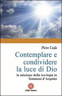 Contemplare e condividere la luce di Dio. La missione della teo-logia in Tommaso d'Aquino - Piero Coda - Libro Città Nuova 2014, Contributi di teologia | Libraccio.it