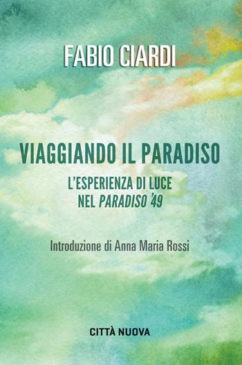 Viaggiando il paradiso. L'esperienza di luce nel Paradiso del '49 - Fabio Ciardi - Libro Città Nuova 2020, Verso l'unità. Testimonianze | Libraccio.it