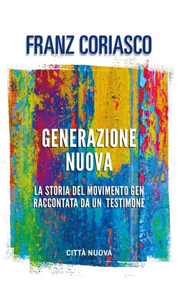Generazione nuova. La storia del movimento Gen raccontata da un testimone - Franz Coriasco - Libro Città Nuova 2020, Verso l'unità. Saggi | Libraccio.it