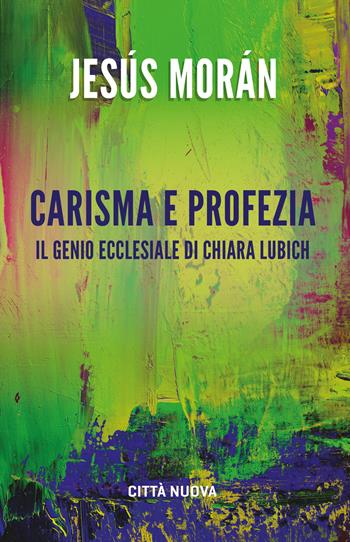 Carisma e profezia. il genio ecclesiale in Chiara Lubich - Jesús Morán - Libro Città Nuova 2020, Verso l'unità. Saggi | Libraccio.it