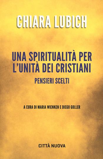 Una spiritualità per l'unità dei cristiani. Pensieri scelti - Chiara Lubich - Libro Città Nuova 2020, Verso l'unità. Saggi | Libraccio.it
