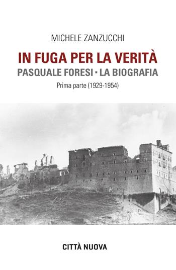 In fuga per la verità. Pasquale Foresi. La biografia. Prima parte (1929-1954) - Michele Zanzucchi - Libro Città Nuova 2020, Verso l'unità. Testimonianze | Libraccio.it