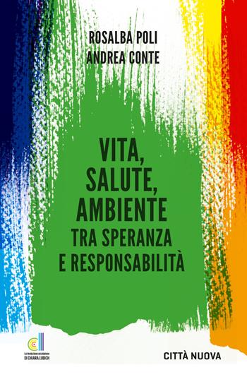 Vita, salute, ambiente tra speranza e responsabilità - Andrea Conte, Rosalba Poli - Libro Città Nuova 2021, Verso l'unità. Saggi | Libraccio.it