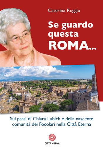Se guardo questa Roma... Sui passi di Chiara Lubich e della nascente comunità dei Focolari nella Città Eterna - Caterina Ruggiu - Libro Città Nuova 2021, Verso l'unità. Testimonianze | Libraccio.it