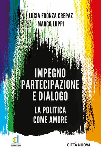 Impegno partecipazione e dialogo. La politica come amore - Lucia Fronza Crepaz, Luppi - Libro Città Nuova 2021, Verso l'unità. Saggi | Libraccio.it