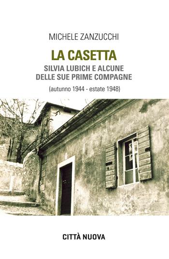 La casetta. Silvia Lubich e alcune delle sue prime compagne (autunno 1944 - estate 1948) - Michele Zanzucchi - Libro Città Nuova 2023, Verso l'unità. Testimonianze | Libraccio.it