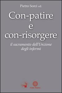 Con-patire e con-risorgere. Il sacramento dell'Unzione degli infermi  - Libro Città Nuova 2016, Ho theologos | Libraccio.it