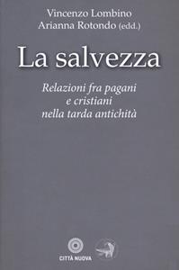 La salvezza. Relazioni fra pagani e cristiani nella tarda antichità  - Libro Città Nuova 2020, Ho theologos | Libraccio.it